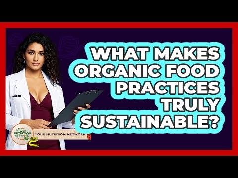 What Makes **organic Food** Practices Truly Sustainable? - Your Nutrition Network