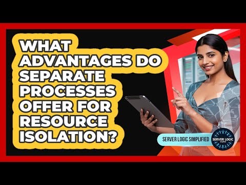 What Advantages Do Separate Processes Offer For Resource Isolation?