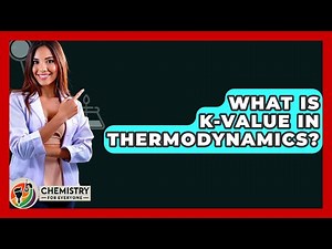 What Is K-Value In Thermodynamics? - Chemistry For Everyone