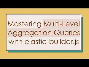 Mastering Multi-Level Aggregation Queries with elastic-builder.js