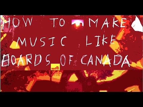 How to Make Music Like Boards of Canada
