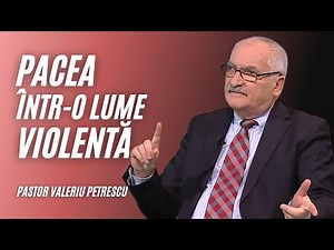 PACEA ÎNTR-O LUME VIOLENTĂ | Pastor Valeriu Petrescu | Adevăruri și Perspective