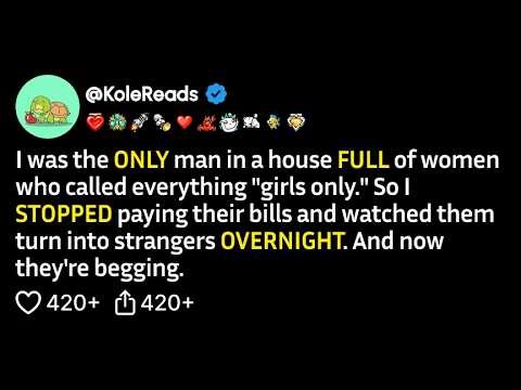 (FULL STORY) I was the only man in a house full of women who called everything "girls only." So I..