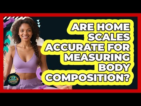 Are Home Scales Accurate For Measuring Body Composition? - High Energy Training Hub