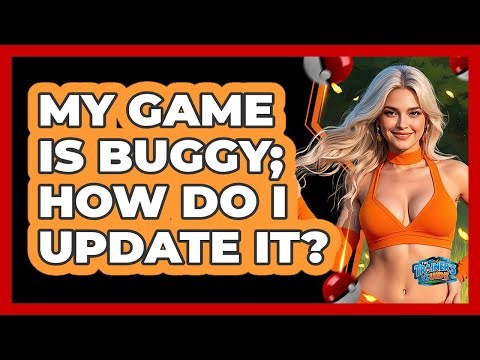 My Game Is Buggy; How Do I Update It?
