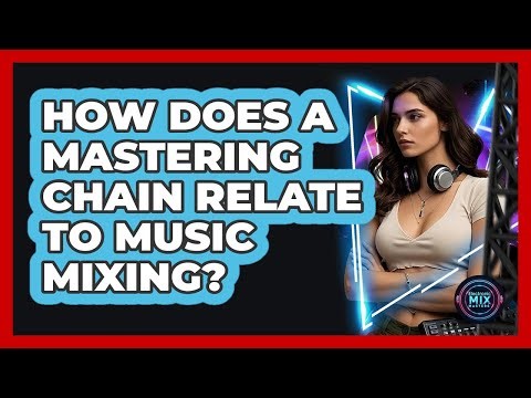 How Does A Mastering Chain Relate To Music Mixing? - Electronic Mix Masters