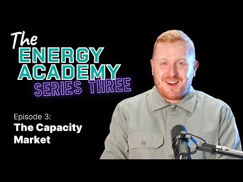 How the Capacity Market works (The Energy Academy - S3 E3)