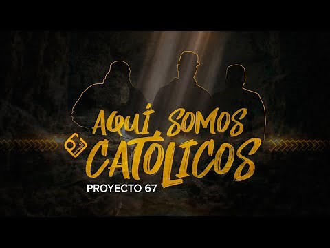 PROYECTO 67 - AQUÍ SOMOS CATÓLICOS (VIDEO OFICIAL)