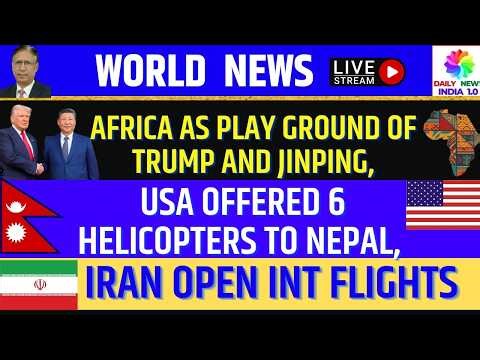 Africa as Play Ground of Trump and Jinping, US Offered 6 Helicopters to Nepal, Iran Open Int Flights