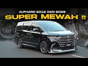 SIAPA SANGKA ALPHARD 2012 JADI 2025 | MODIF VIP KOMPLIT LUAR DALAM !!