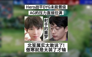 Hero战平DYG皆大欢喜，压力给到了AG，北笙给出锐评，傲寒太装了