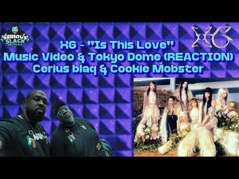 XG - "IS THIS LOVE" MV & Tokyo Dome (REACTION) w/ "Cerius Blaq" & "Cookie Mobster"