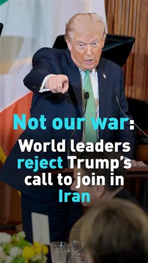 Not our war: World leaders reject trump's calls to join in Iran