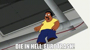 Die in hell, Eurotrash!