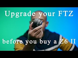 Update your FTZ Adapter before buying a Z6 II