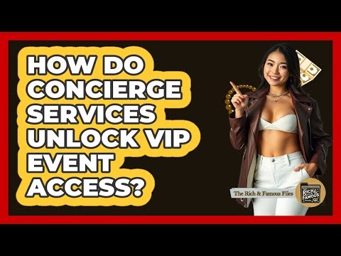 How Do Concierge Services Unlock VIP Event Access? - The Rich And Famous Files
