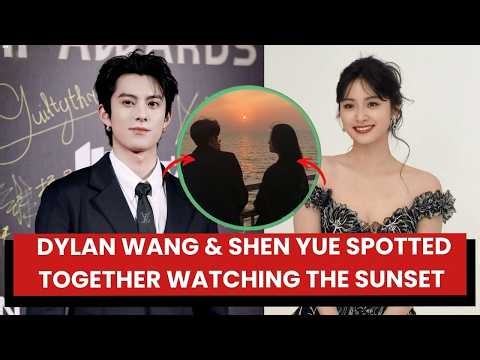 Dylan Wang & Shen Yue spotted together watching the sunset