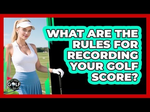 What Are The Rules For Recording Your Golf Score?