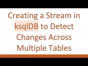 Creating a Stream in ksqlDB to Detect Changes Across Multiple Tables