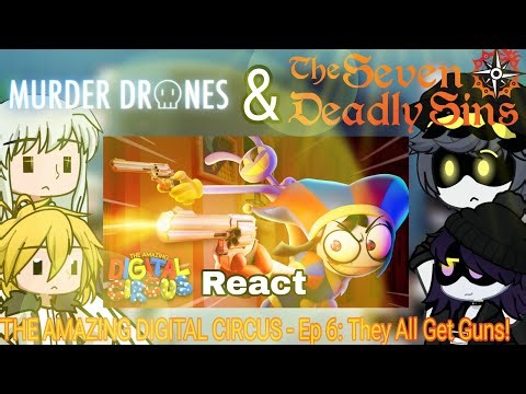 Murder Drones & The Seven Deadly Sins React THE AMAZING DIGITAL CIRCUS - Ep 6: They All Get Guns!