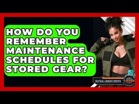 How Do You Remember Maintenance Schedules For Stored Gear? - Tactical Locker Experts