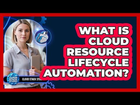 What Is Cloud Resource Lifecycle Automation?