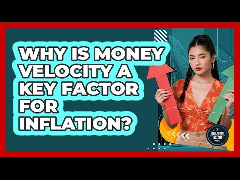 Why Is Money Velocity A Key Factor For Inflation? - Inflation Insight Channel