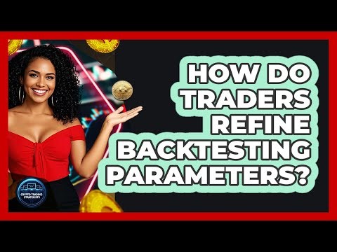 How Do Traders Refine Backtesting Parameters?