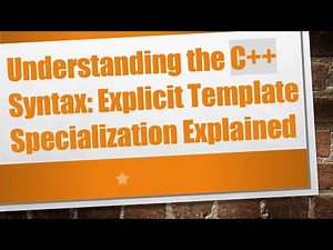 Understanding the C+ + Syntax: Explicit Template Specialization Explained