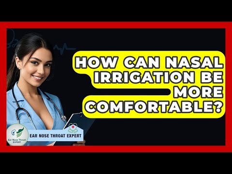 How Can Nasal Irrigation Be More Comfortable? - Ear Nose Throat Expert