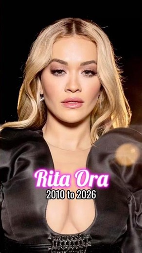 Rita Ora evolution from 2010 to 2026
