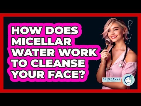 How Does Micellar Water Work To Cleanse Your Face? - Skin Savvy Dermatology