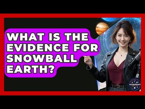 What Is The Evidence For Snowball Earth? - Astronomy Made Simple