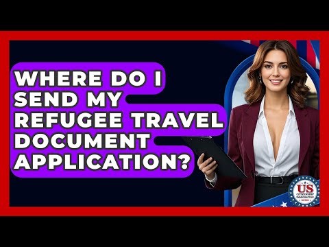 Where Do I Send My Refugee Travel Document Application? - US Citizenship Immigration Guide