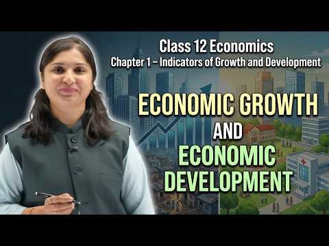 Economic Growth vs Economic Development - Class 12 Economics | Indicators of Growth