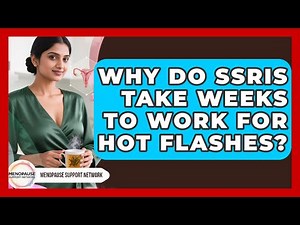 Why Do SSRIs Take Weeks To Work For Hot Flashes? - Menopause Support Network