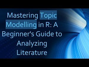 Mastering Topic Modelling in R: A Beginner's Guide to Analyzing Literature