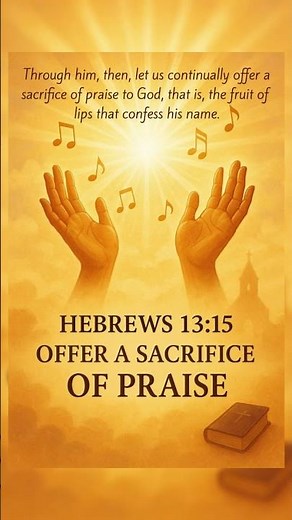 Hebrews 13:15 — A Sacrifice of Praise | Give God Worship from the Heart
