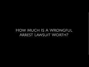 How Much is a Wrongful Arrest Lawsuit Worth?