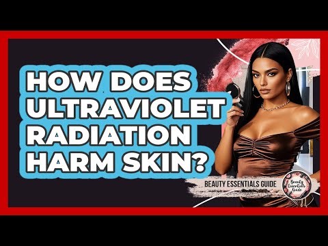 How Does Ultraviolet Radiation Harm Skin? - Beauty Essentials Guide