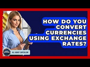 How Do You Convert Currencies Using Exchange Rates? - All About Capitalism