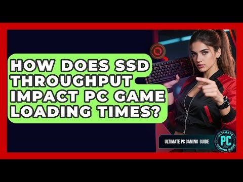 How Does SSD Throughput Impact PC Game Loading Times? - Ultimate PC Gaming Guide