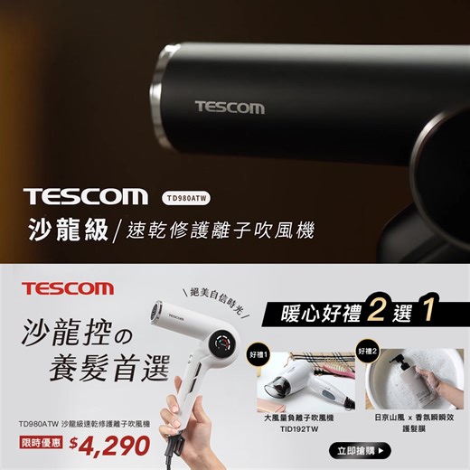 TESCOM 沙龍級吹風機💖限時優惠 $4,290 官網獨家｜購買 TD980 送暖心好禮二選一 🎁 立即下單👉 https://lihi.cc/nXm2f ✦ 高速 BLDC 馬達，迅速乾髮不傷髮質 ✦ 正負離子修護，享專業沙龍級護理 ✦ 340g 輕巧設計，手持超輕盈 #暖心好禮二選一 🎁 大風量負離子吹風機 TID192TW 🎁 日京山風 x 香氛瞬效護髮膜 💎 官網限定再加碼 全館不限金額送 #吹風機收納架 單筆滿額再贈 #日京山風保濕乳液 立即下單，把沙龍級養髮體驗帶回家💖 | TESCOM Taiwan
