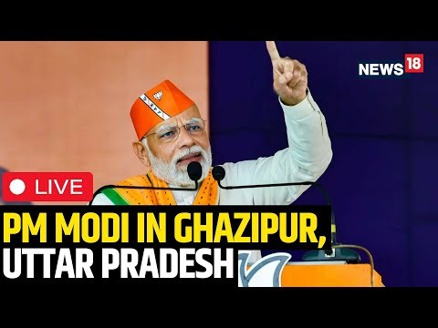 PM Modi Rally LIVE | PM Narendra Modi Addresses Public Rally In Ghazipur, Uttar Pradesh LIVE | N18L