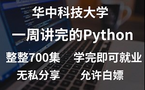 华科大一周讲完的Python，整整700集，刷完即可就业~无私分享，直接上交公粮~