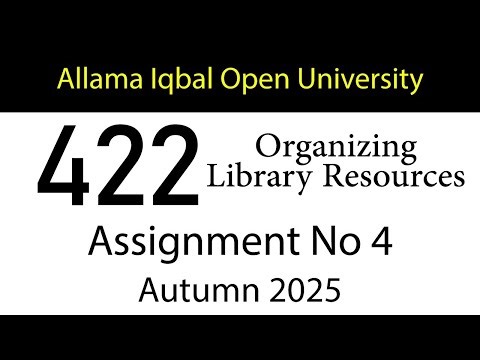 AIOU Code 422 Solved Assignment No 4 | Autumn 2025 | Organizing Library Resources | AIOU Corner
