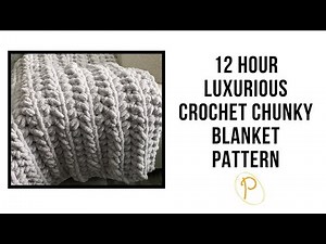 12 Hour Luxurious Crochet Chunky Blanket Pattern