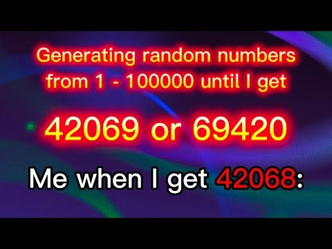 Generating random numbers 1-100000 until I get 42069 or 69420 | 3