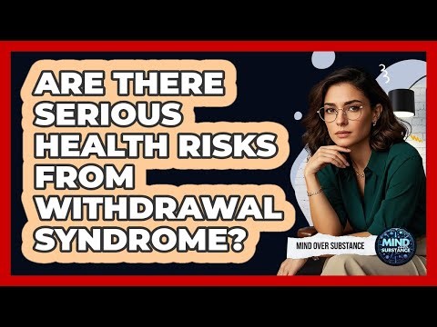 Are There Serious Health Risks From Withdrawal Syndrome? - Mind Over Substance