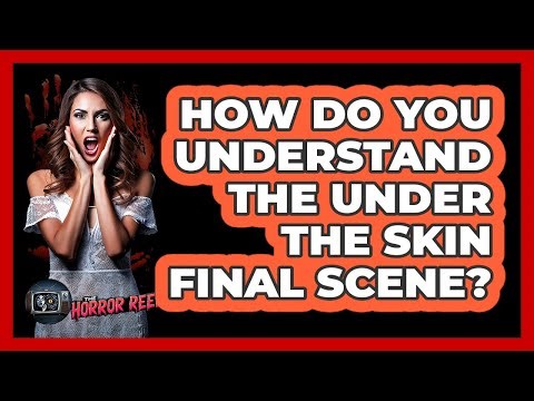 How Do You Understand The Under The Skin Final Scene?